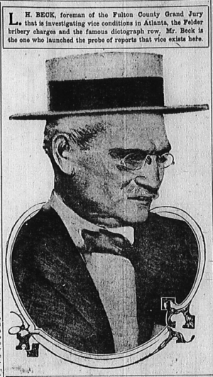 L. H. Beck, foreman of Fulton County Grand Jury that is investigating vice conditions in Atlanta, the Felder bribery charges and the famous dictograph row. Mr. Beck is the one who launched the probe of reports that vice exists here.